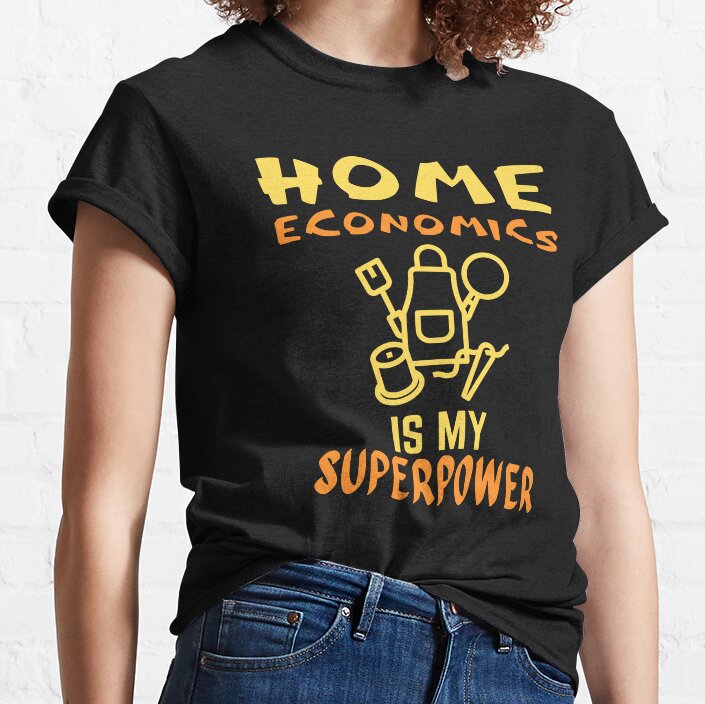 Home Economics Teacher. Home Economics Is My Superpower Classic T-Shirt