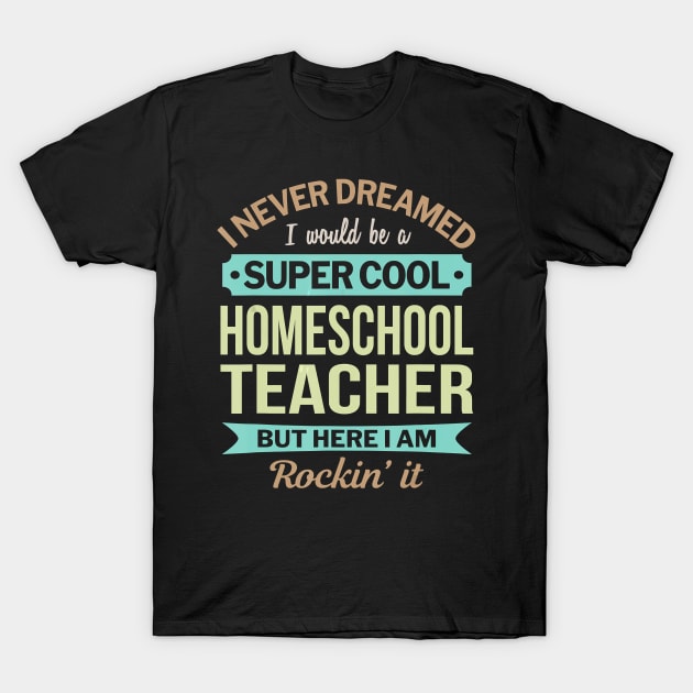 Homeschool Teacher Gift Funny Appreciation T-Shirt T-Shirt