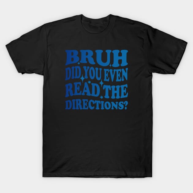 Humor Meets Education Bruh Did You Even Read The Directions Funny Teacher T-Shirt