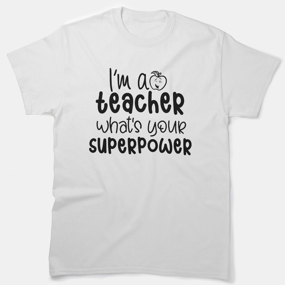 I'm A Teacher What's Your Superpower Funny Teacher Saying Classic T-Shirt