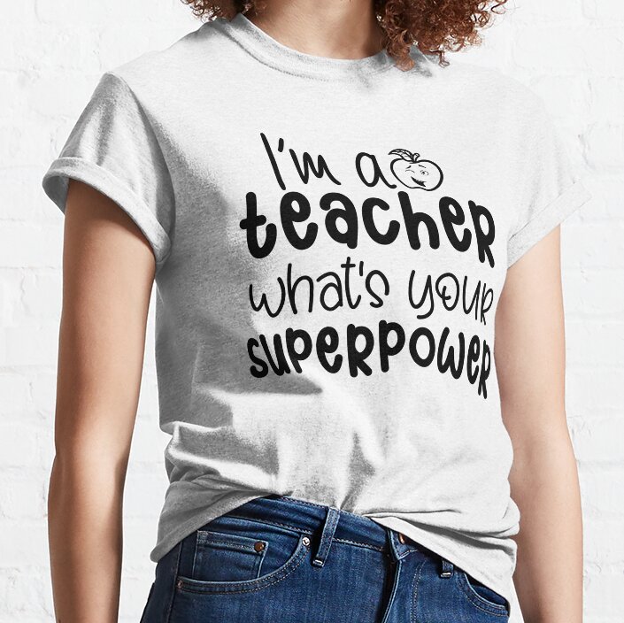 I'm A Teacher What's Your Superpower Funny Teacher Saying Classic T-Shirt