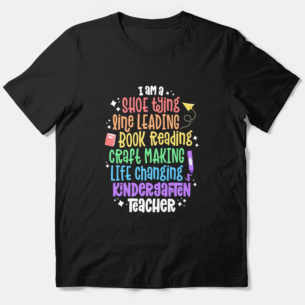 I Am A Life Changing Kindergarten Teacher Appreciation Essential T-Shirt