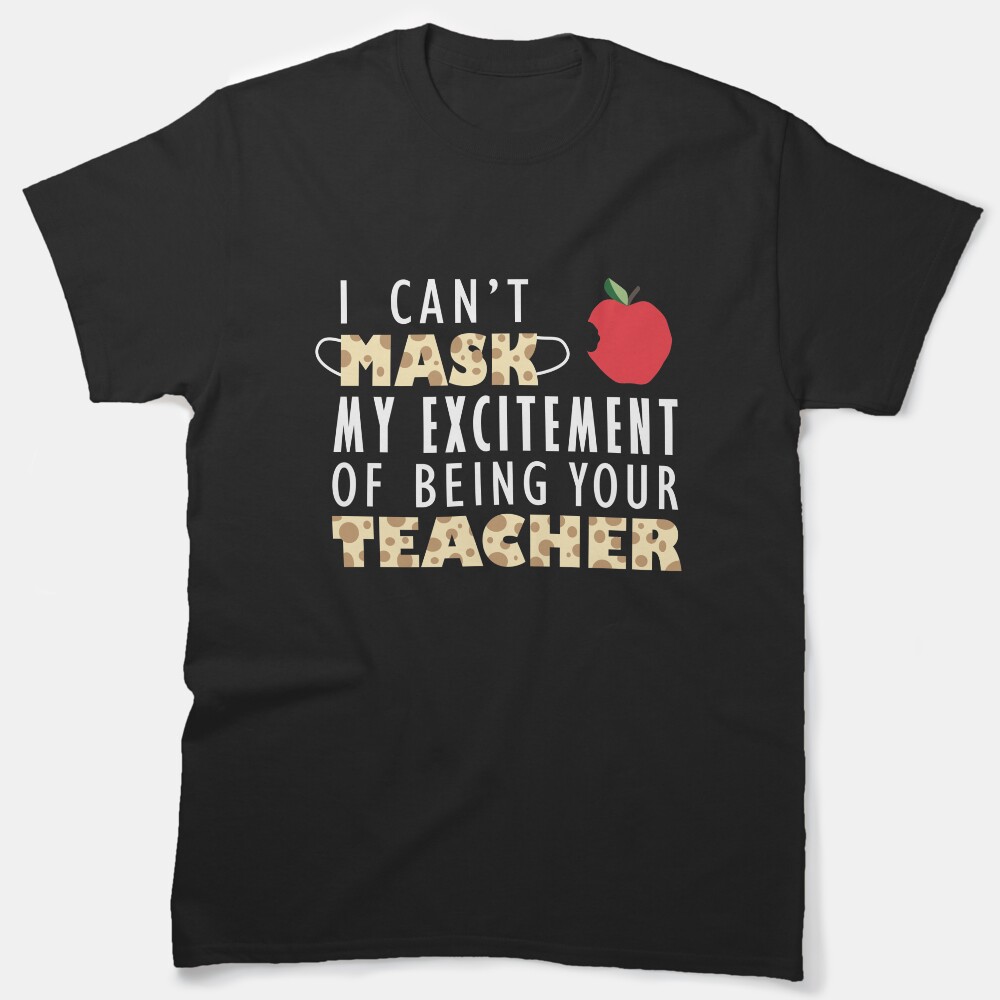 I Cannot Mask My Excitement Of Being Your Teacher Classic T-Shirt