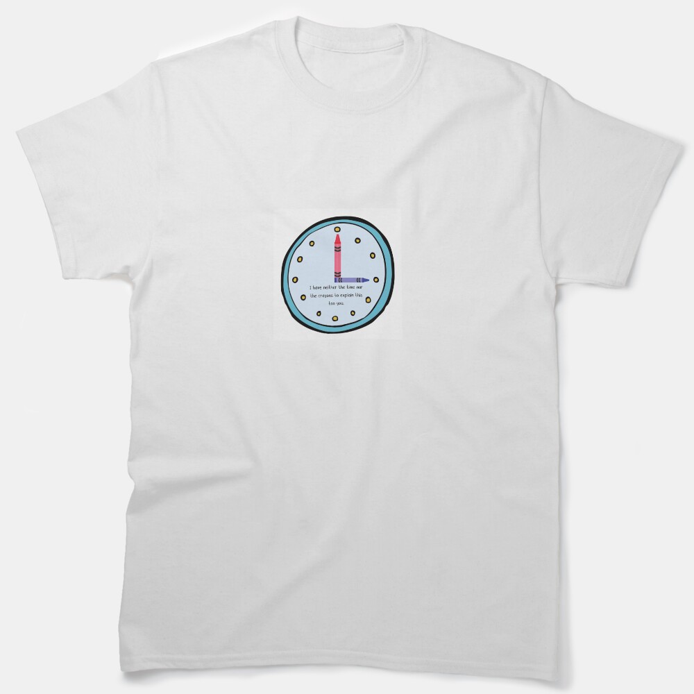 I Don'T Have The Time Or The Crayons Classic T-Shirt