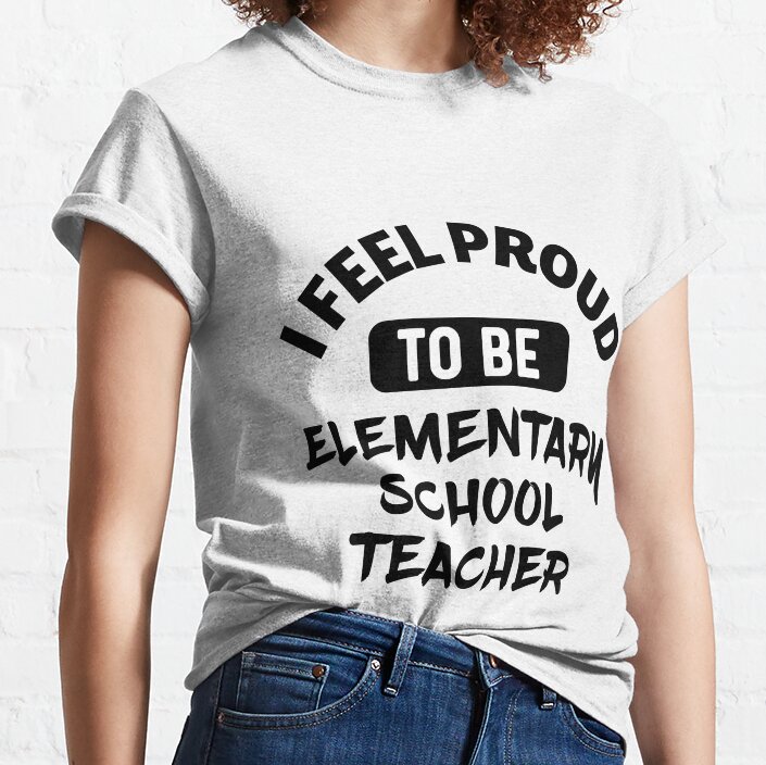 I Feel Proud To Be Elementary School Teacher Classic T-Shirt