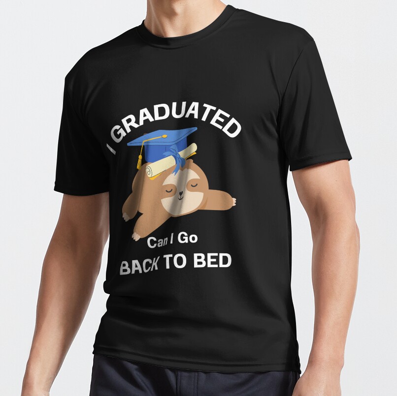 I Graduated Can I Go Back To Bed Now Active T-Shirt