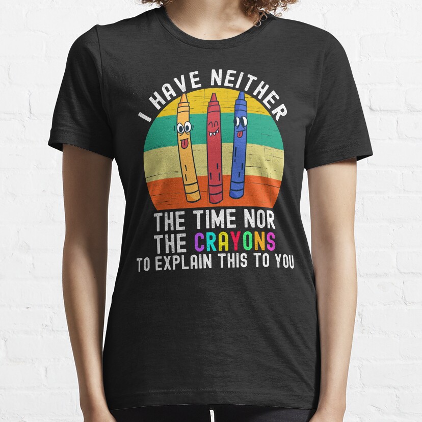 I Have Neither The Time Nor The Crayons Essential T-Shirt
