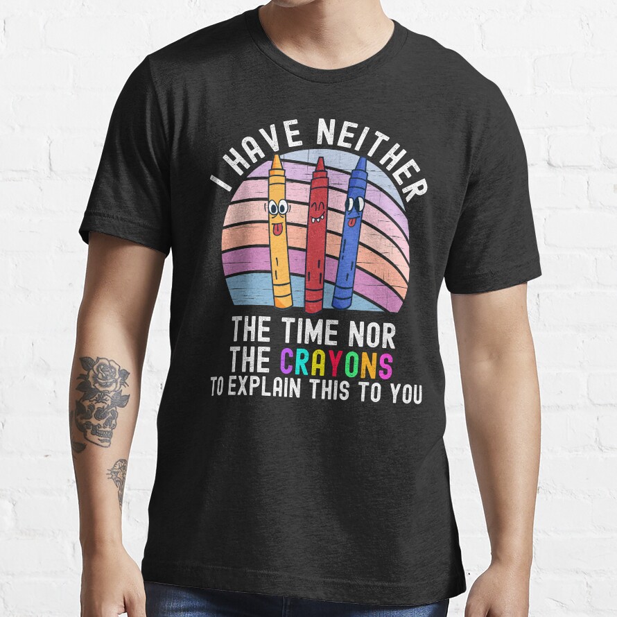 I Have Neither The Time Nor The Crayons Essential T-Shirt