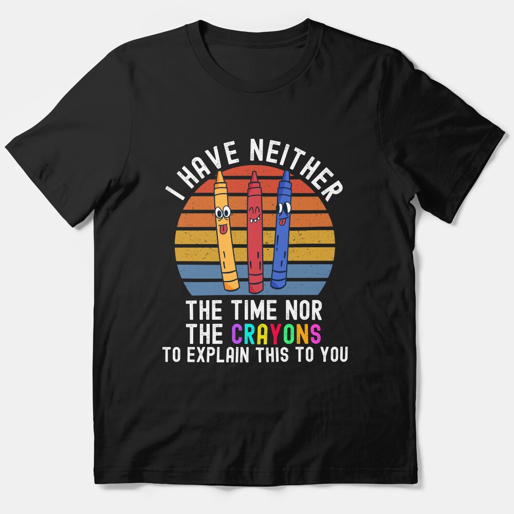 I Have Neither The Time Nor The Crayons Essential T-Shirt