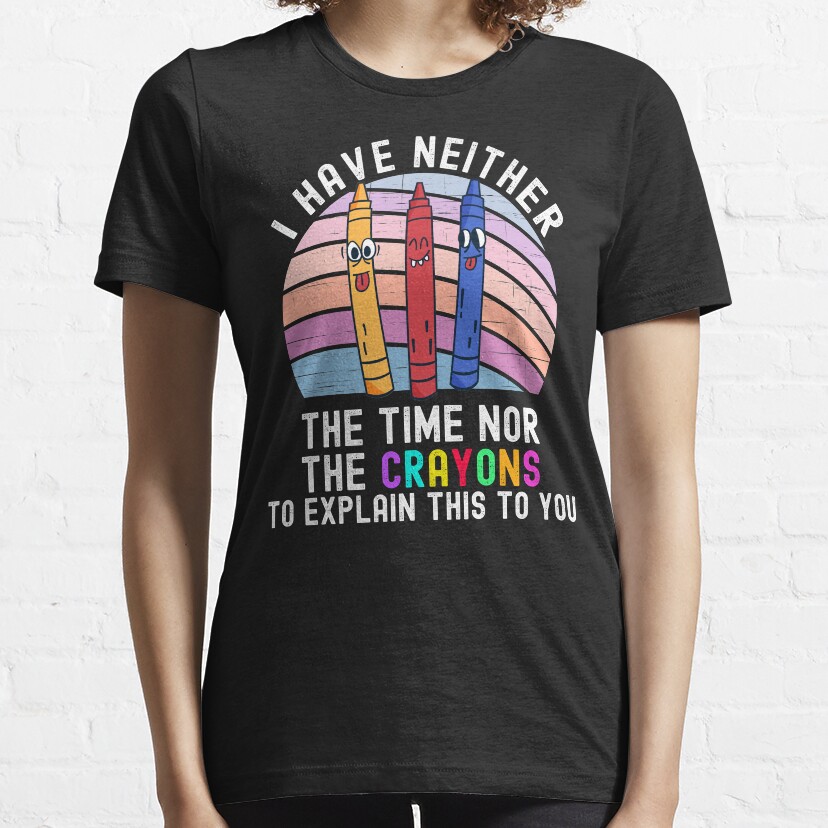 I Have Neither The Time Nor The Crayons Essential T-Shirt