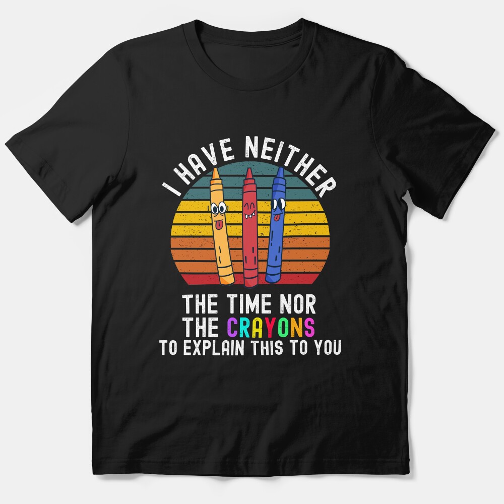 I Have Neither The Time Nor The Crayons Essential T-Shirt