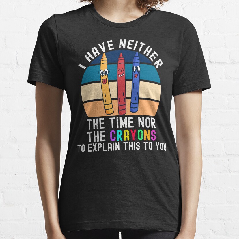 I Have Neither The Time Nor The Crayons Essential T-Shirt