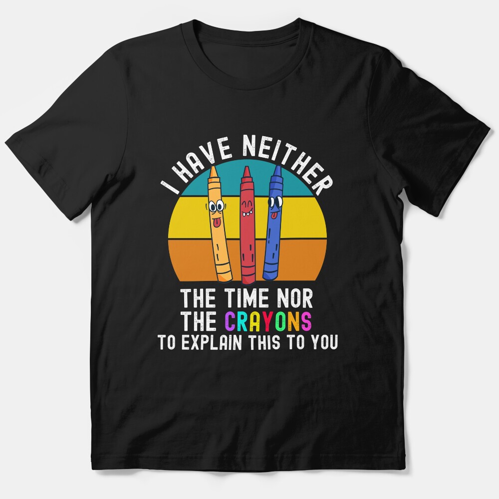 I Have Neither The Time Nor The Crayons Essential T-Shirt
