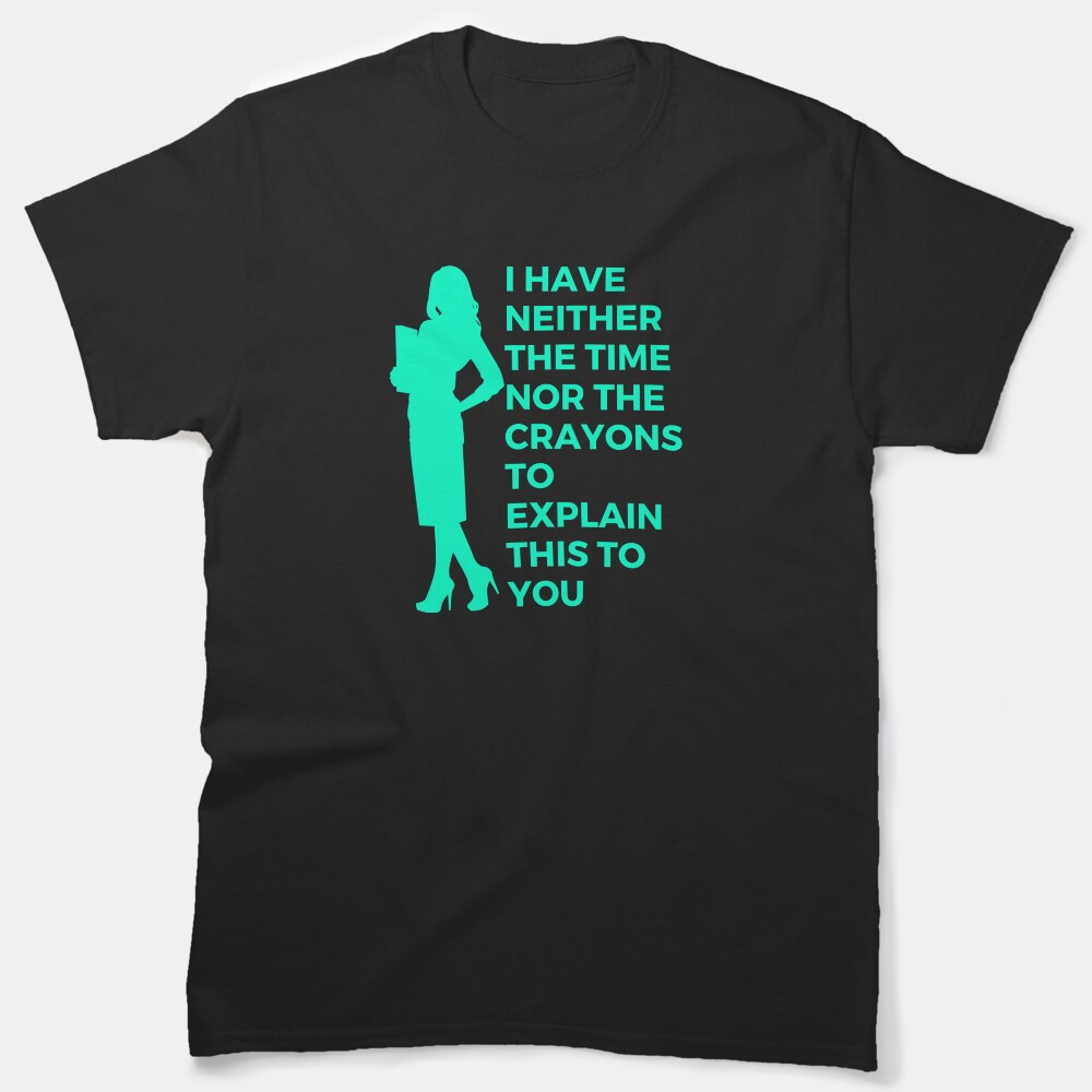 I Have Neither The Time Nor The Crayons To Explain This To You | Witty | Funny Classic T-Shirt