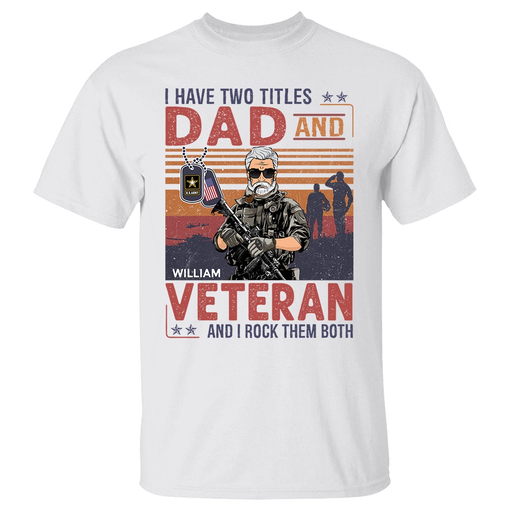 I Have Two Titles Dad And Veteran And I Rock Them Both Shirt, Personalized Shirt For Veteran