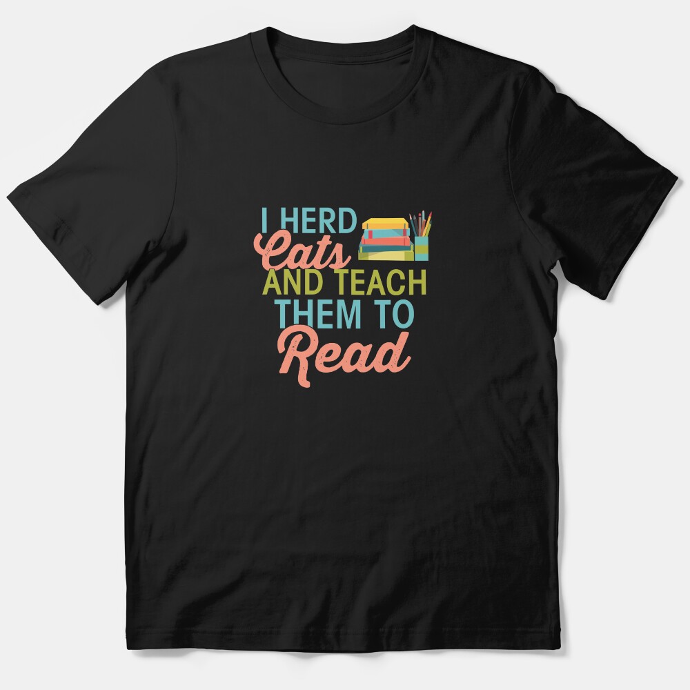 I Herd Cats And Teach Them To Read Teacher Teaching Essential T-Shirt