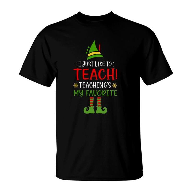 I Just Like To Teach Teaching Is My Favorite Elf Teacher T-Shirt