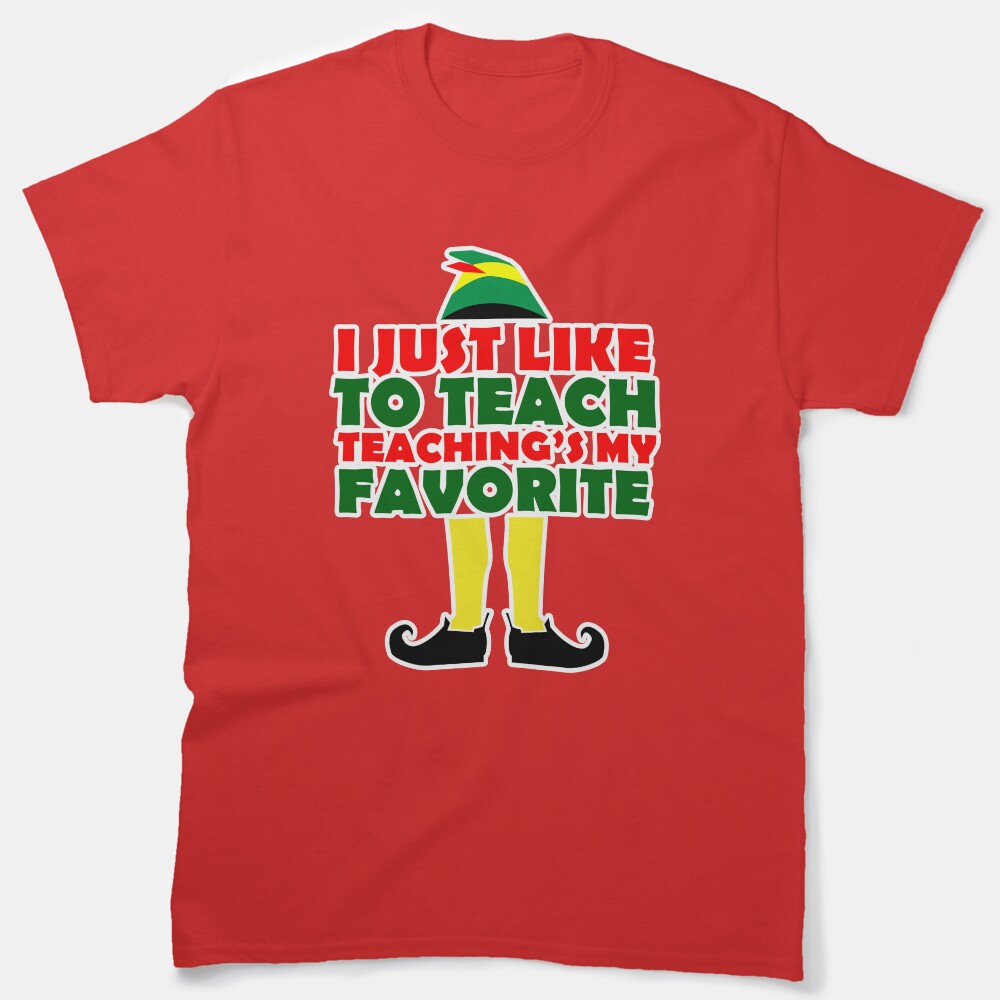 I Just Like To Teach Teaching'S My Favorite Christmas Elf T Shirt Classic T-Shirt