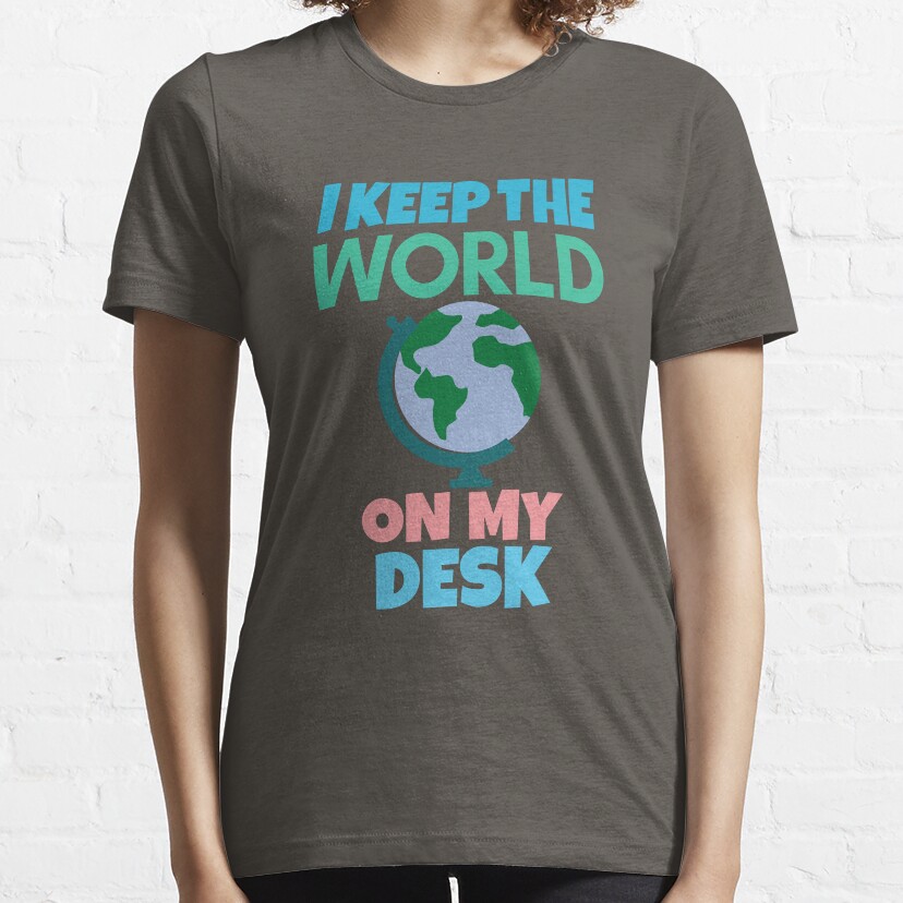 I Keep The World On My Desk Funny Geography Essential T-Shirt