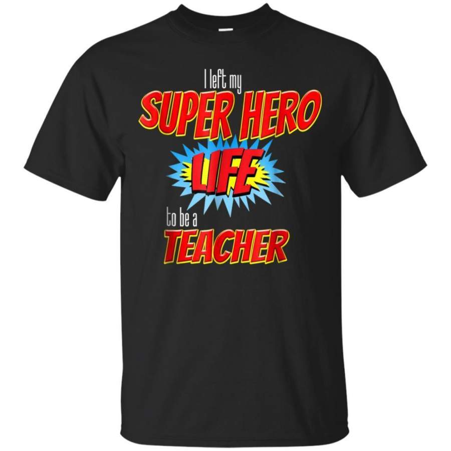 I Left Me Superhero Life To Be A Teacher Tshirt Jaq T-Shirt