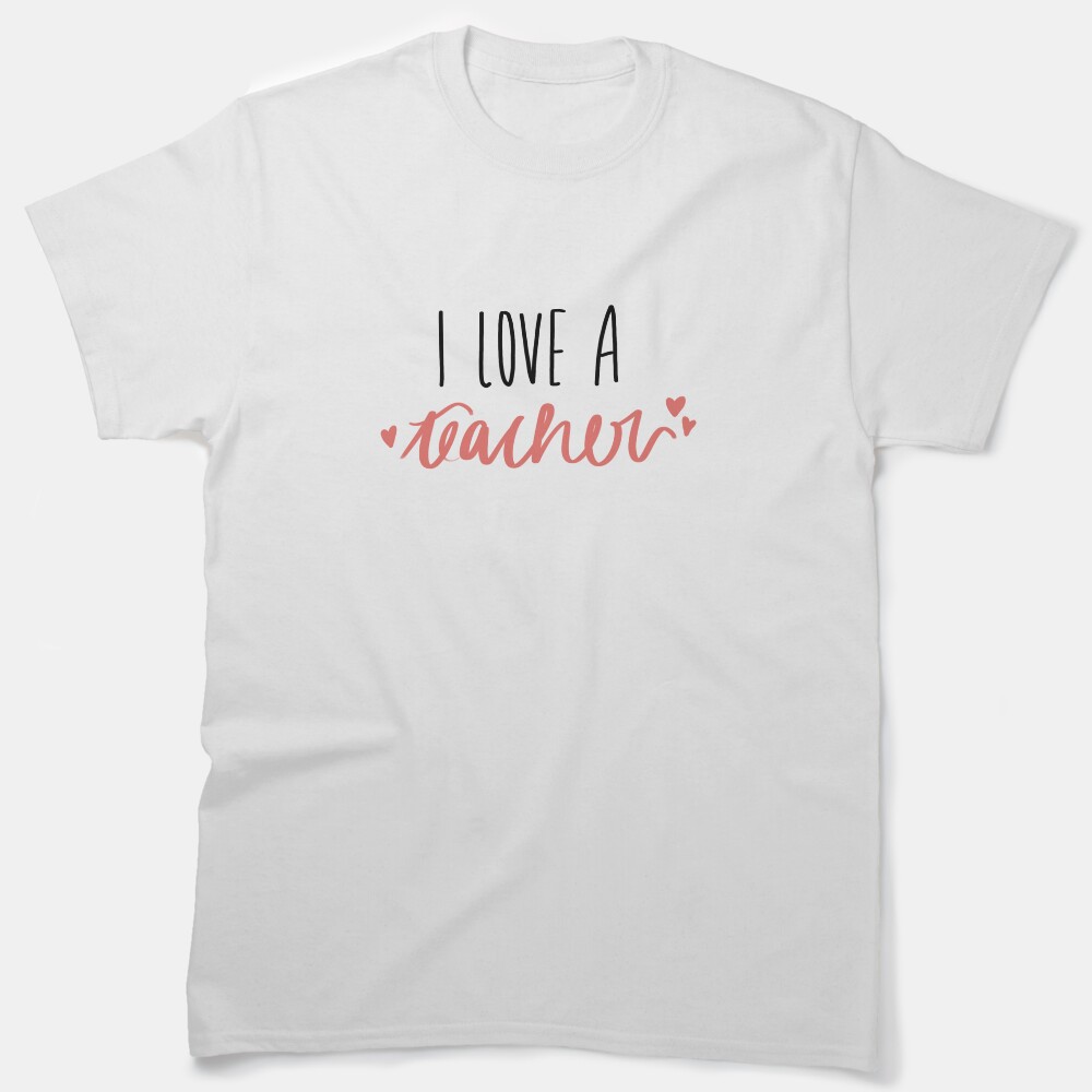 I Love A Teacher Classic T-Shirt