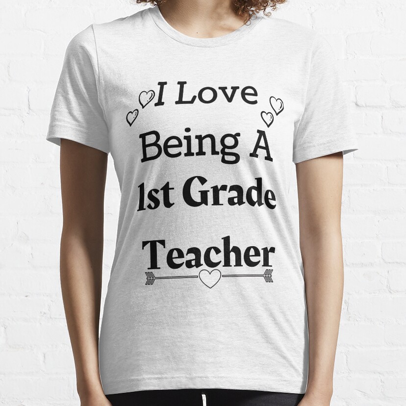 I Love Being A 1St Grade Teacher Valentine'S Day Teacher Gift And Student Gift Essential T-Shirt
