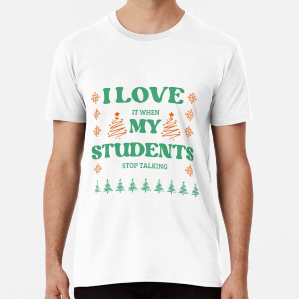 I Love It When My Students Stop Talking Funny Christmas Teacher T-Shirt Premium T-Shirt