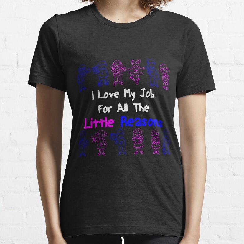 I Love My Job For All Little Reasons Teacher Life T-Shirt Gift Essential T-Shirt