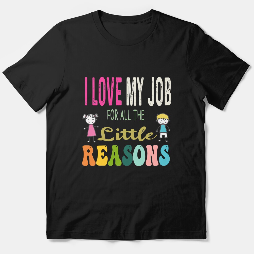 I Love My Job For All The Little Reason : Cute Design Essential T-Shirt