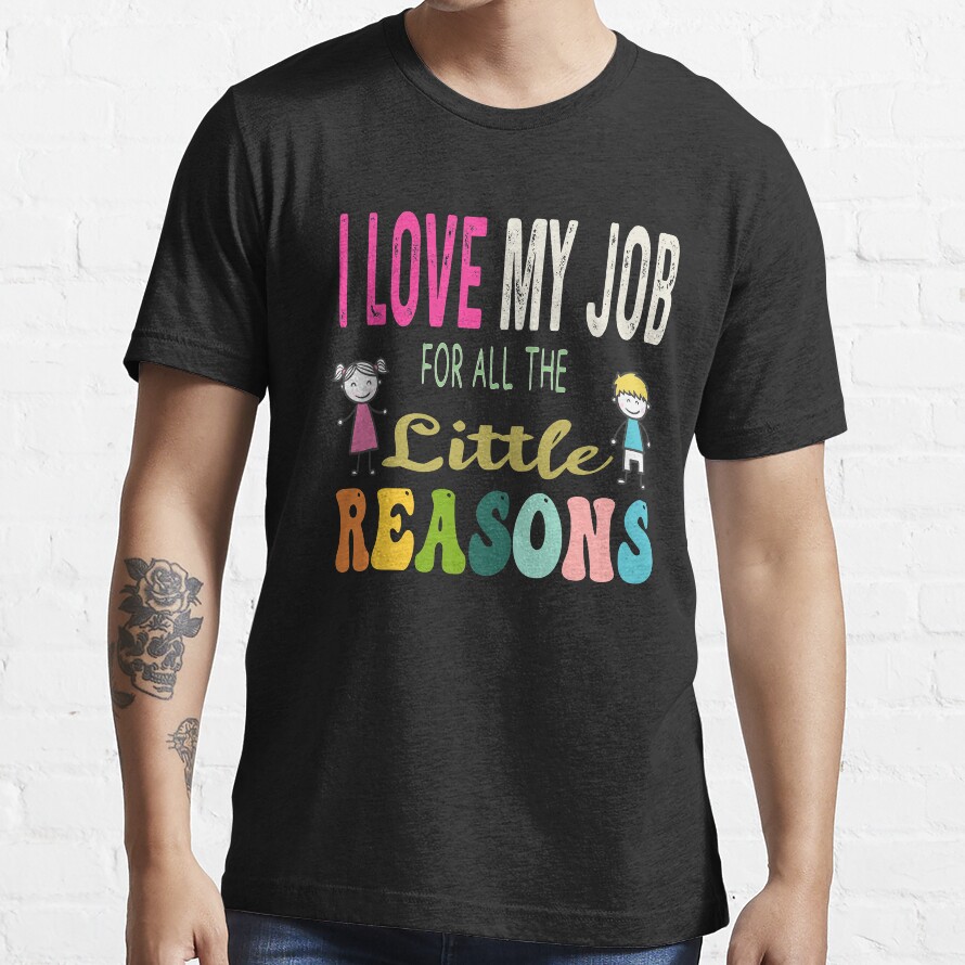 I Love My Job For All The Little Reason : Cute Design Essential T-Shirt