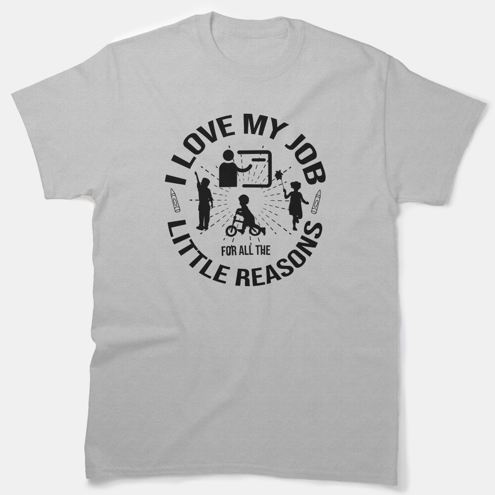 I Love My Job For All The Little Reasons Classic T-Shirt
