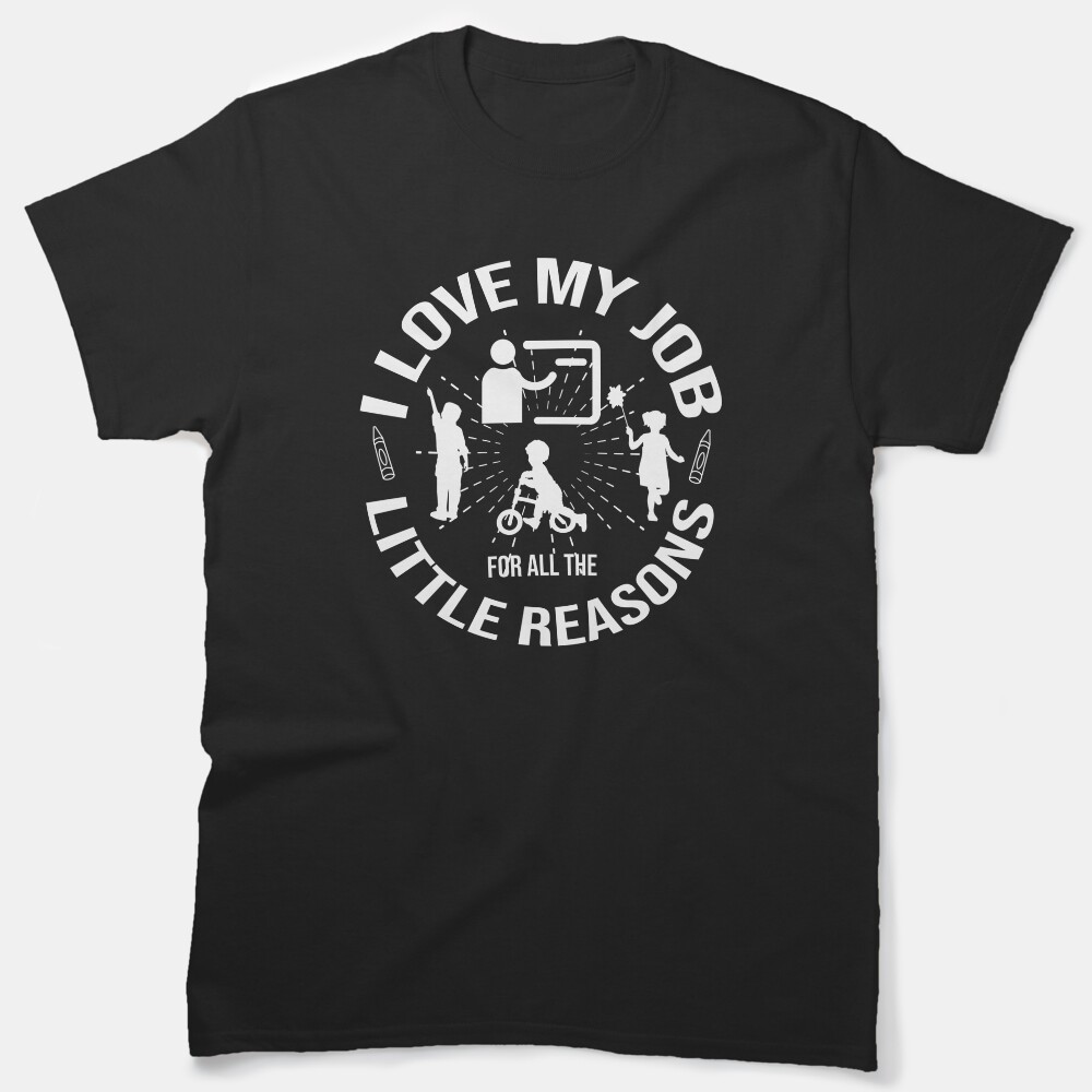 I Love My Job For All The Little Reasons Classic T-Shirt