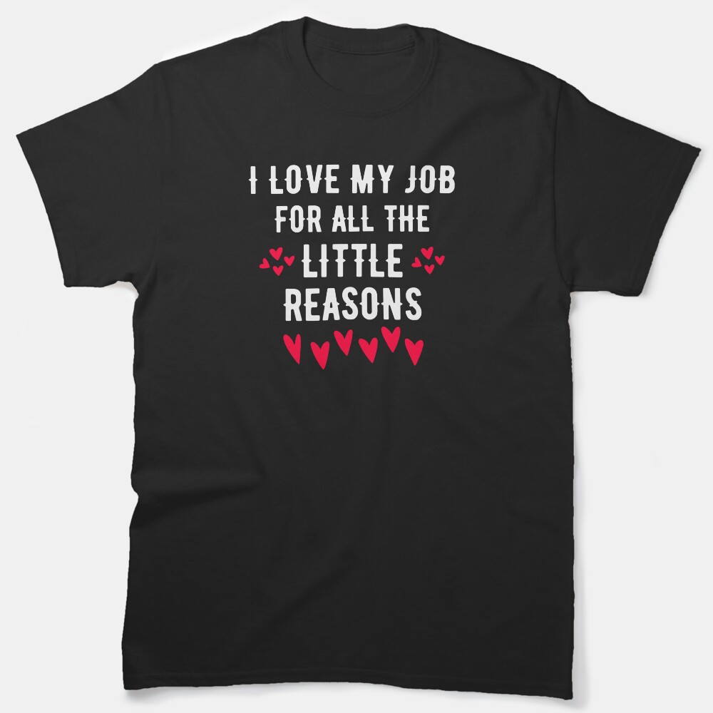 I Love My Job For All The Little Reasons Cute Design Cartoon Classic T-Shirt