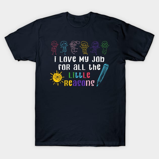 I Love My Job For All The Little Reasons Teacher Gift T-Shirt