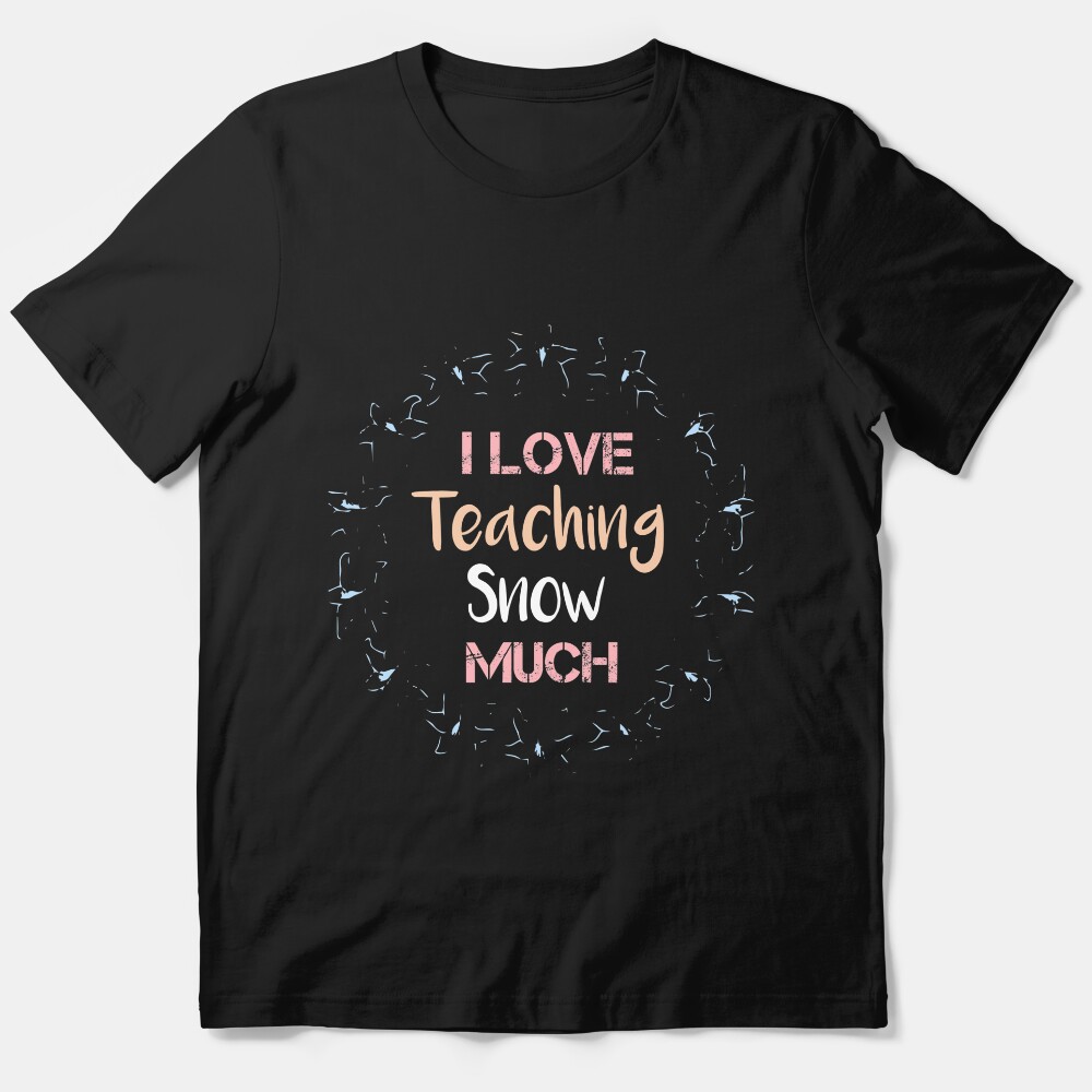I Love Teaching Snow Much Shirt, Teacher T-Shirt, Christmas Tee For Teachers, Funny Winter Shirt For Teachers, Elementary Teacher Gifts Essential T-Shirt