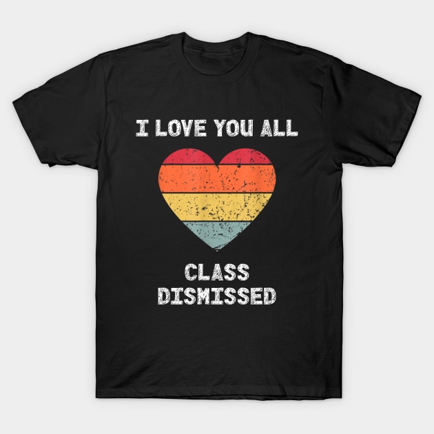 I Love You All Class Dismissed Graduation T-Shirt