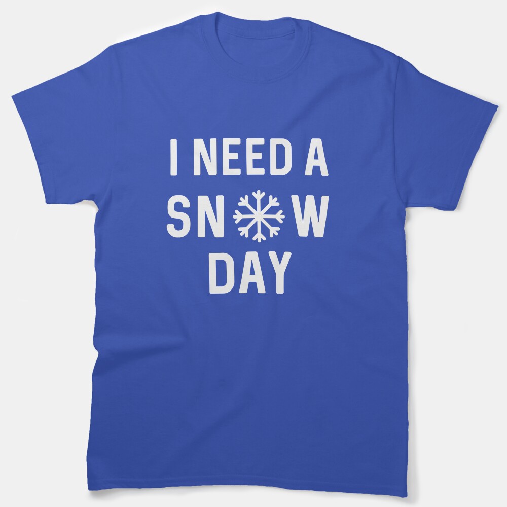 I Need A Snow Day Classic T-Shirt