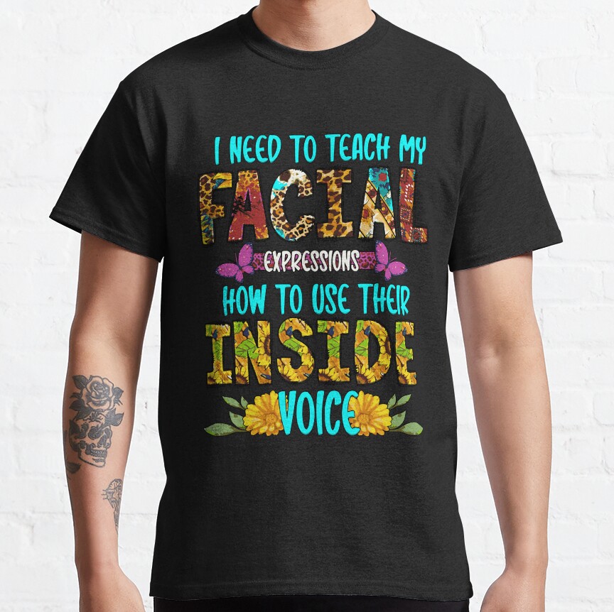 I Need To Teach My Face Classic T-Shirt