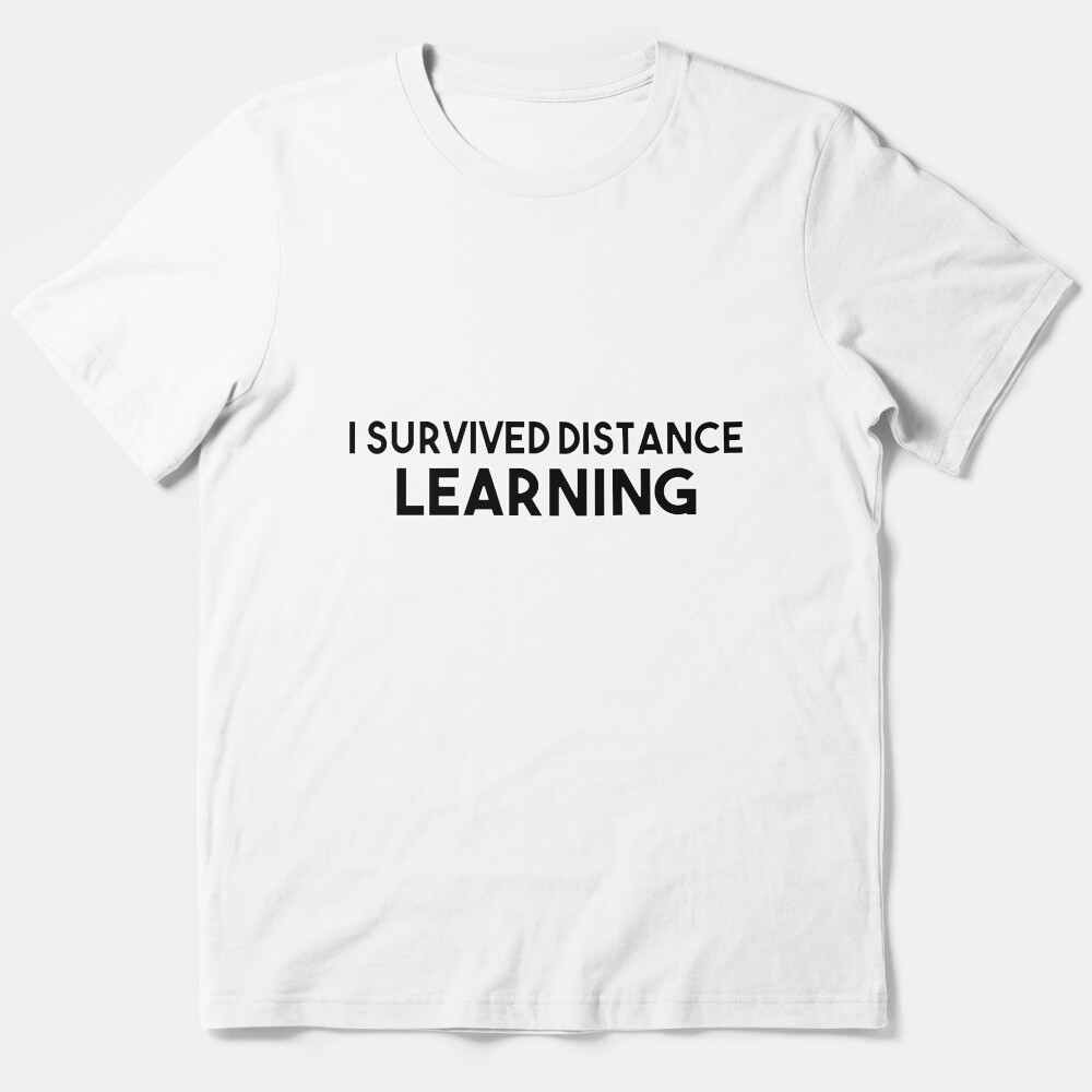 I Survived Distance Learning , Virtual Teaching , Quarentine Education, Homeschooling Essential T-Shirt