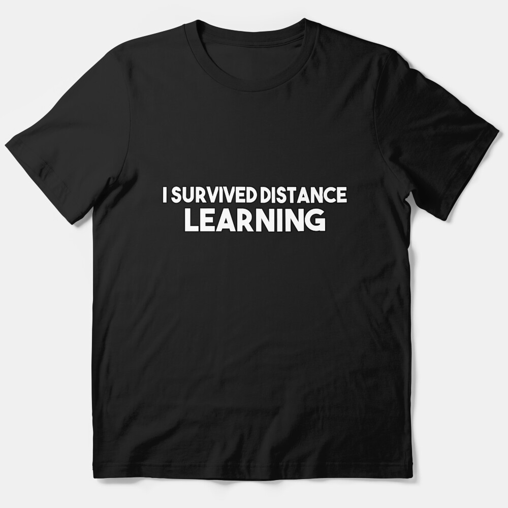 I Survived Distance Learning , Virtual Teaching , Quarentine Education, Homeschooling Essential T-Shirt