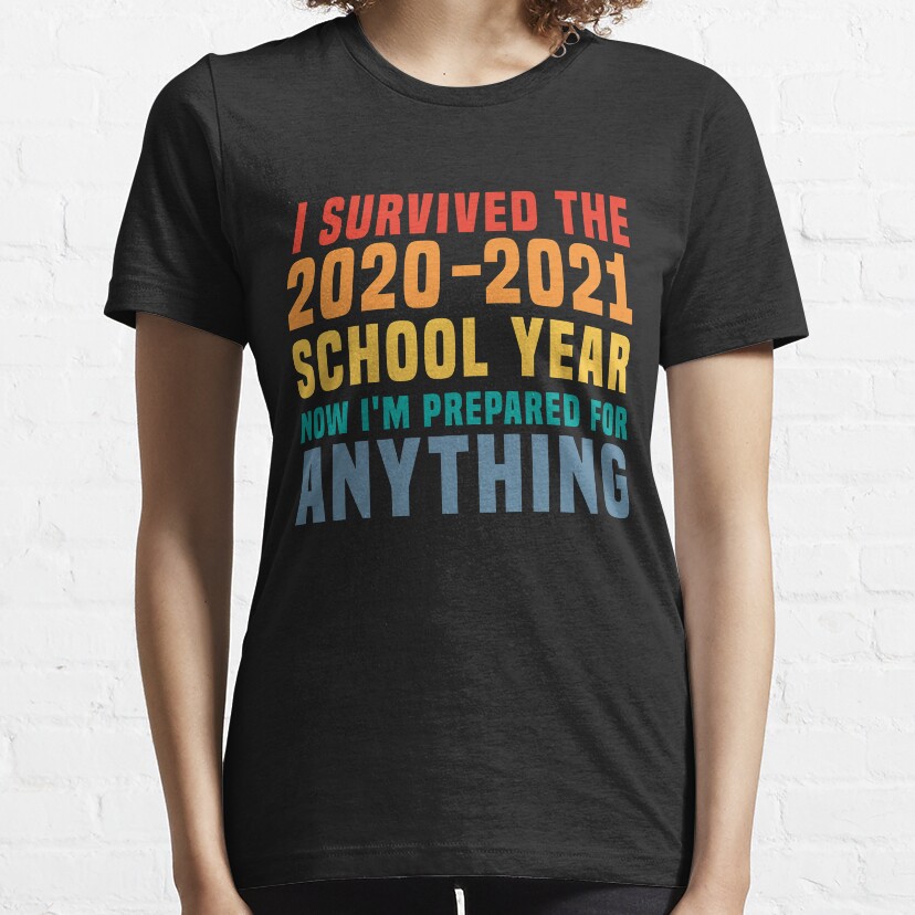 I Survived The 2020-2021 School Year Now Im Prepared For Anything Essential T-Shirt