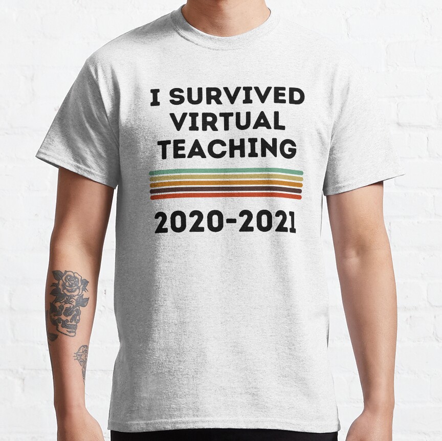 I Survived Virtual Teaching 2020 2021 - Funny School Teacher Teach Classic T-Shirt