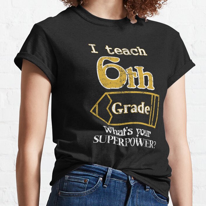 I Teach 6Th Grade Teacher Elementary Classic T-Shirt