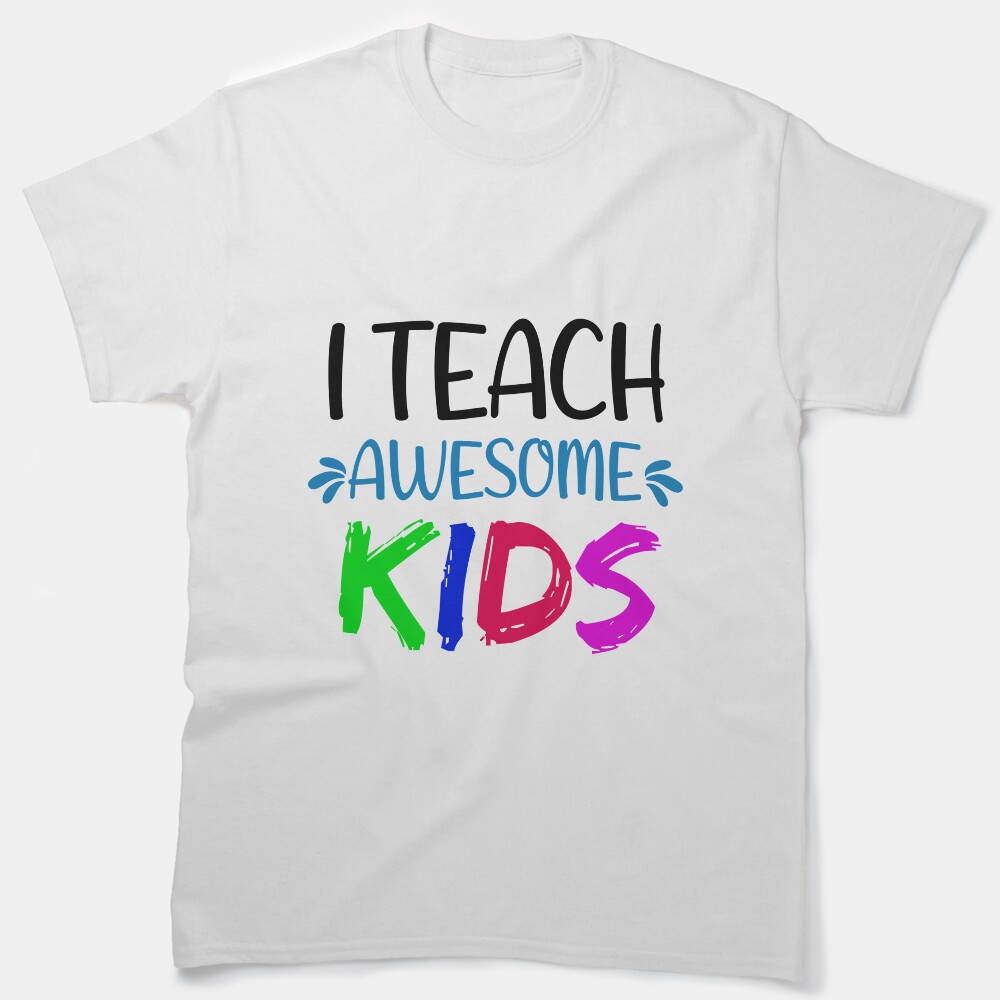 I Teach Awosome Kids, Kindergarten Teacher, Teacher Life Classic T-Shirt