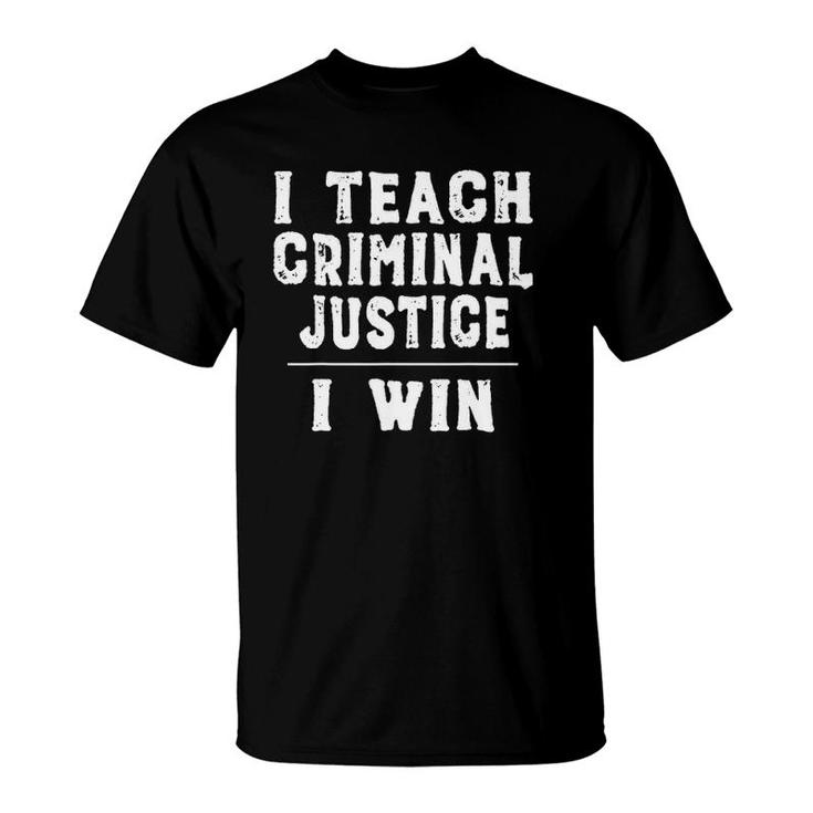 I Teach Criminal Justice, I Win - Funny Teacher T-Shirt