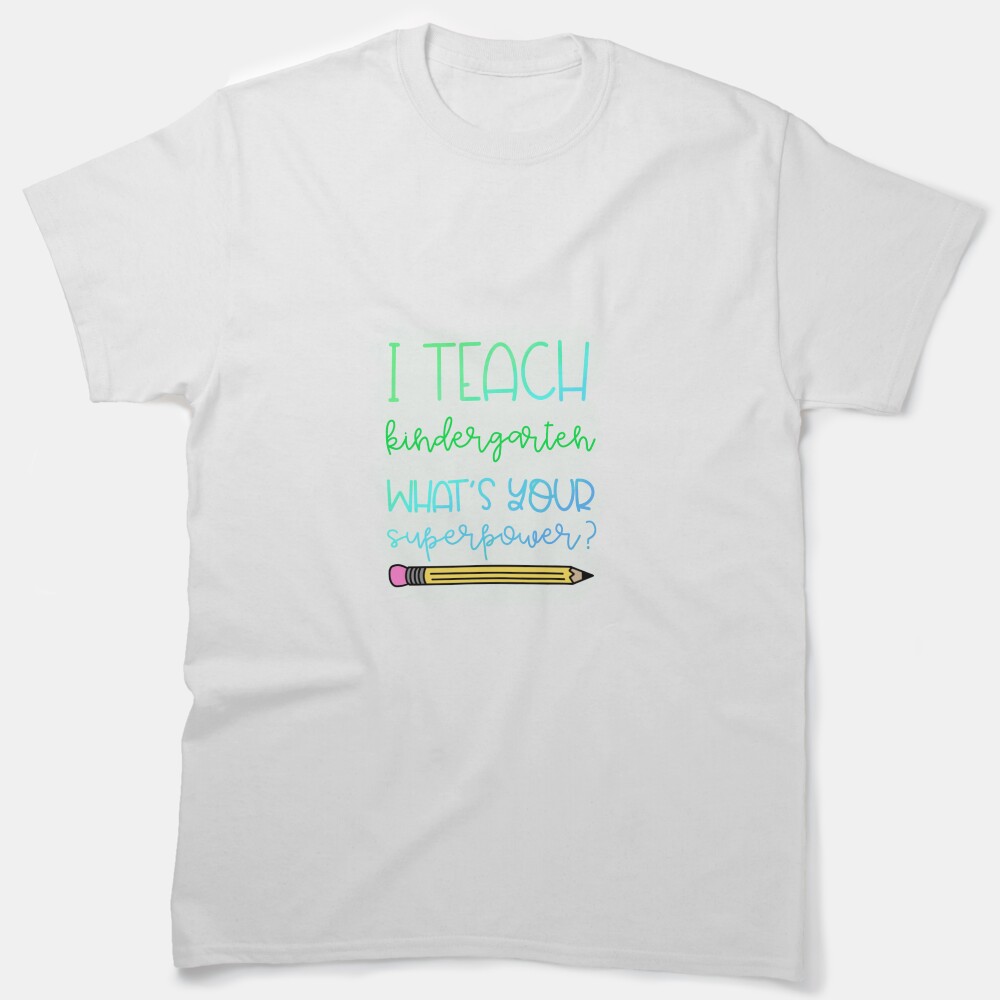 I Teach Kindergarten What'S Your Superpower? Classic T-Shirt