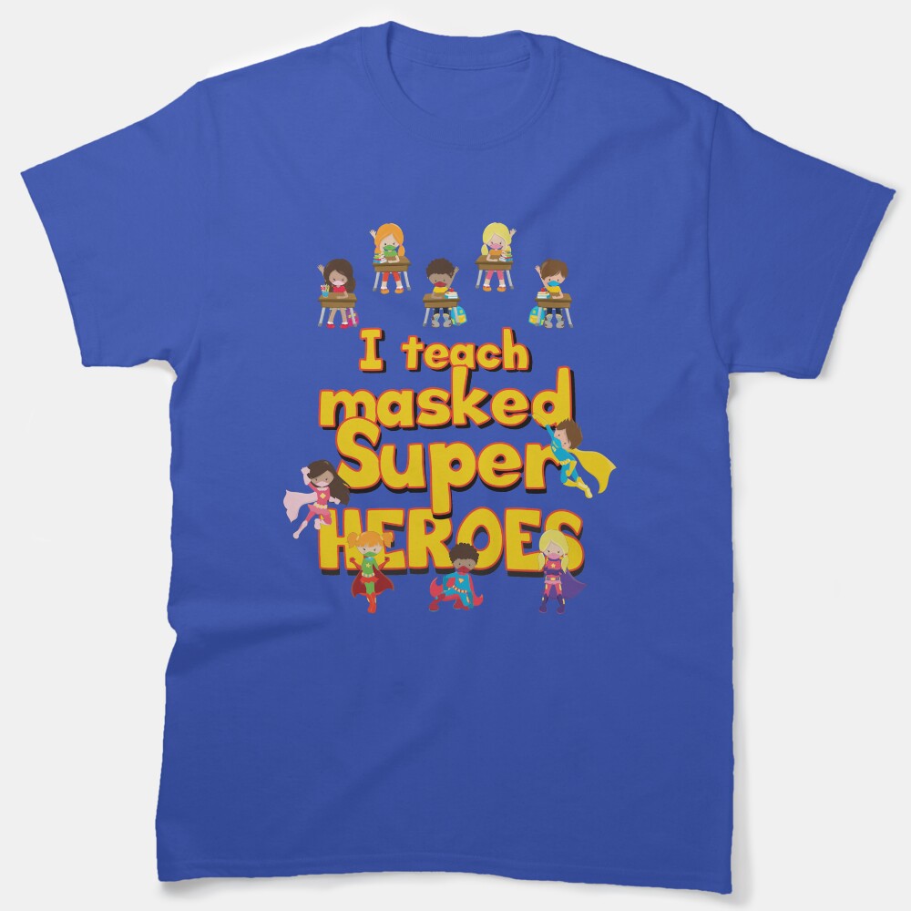 I Teach Masked Super Heroes - Comic Book Hero Teacher - Social Distancing Teacher Appreciation - I Love My Students Classic T-Shirt
