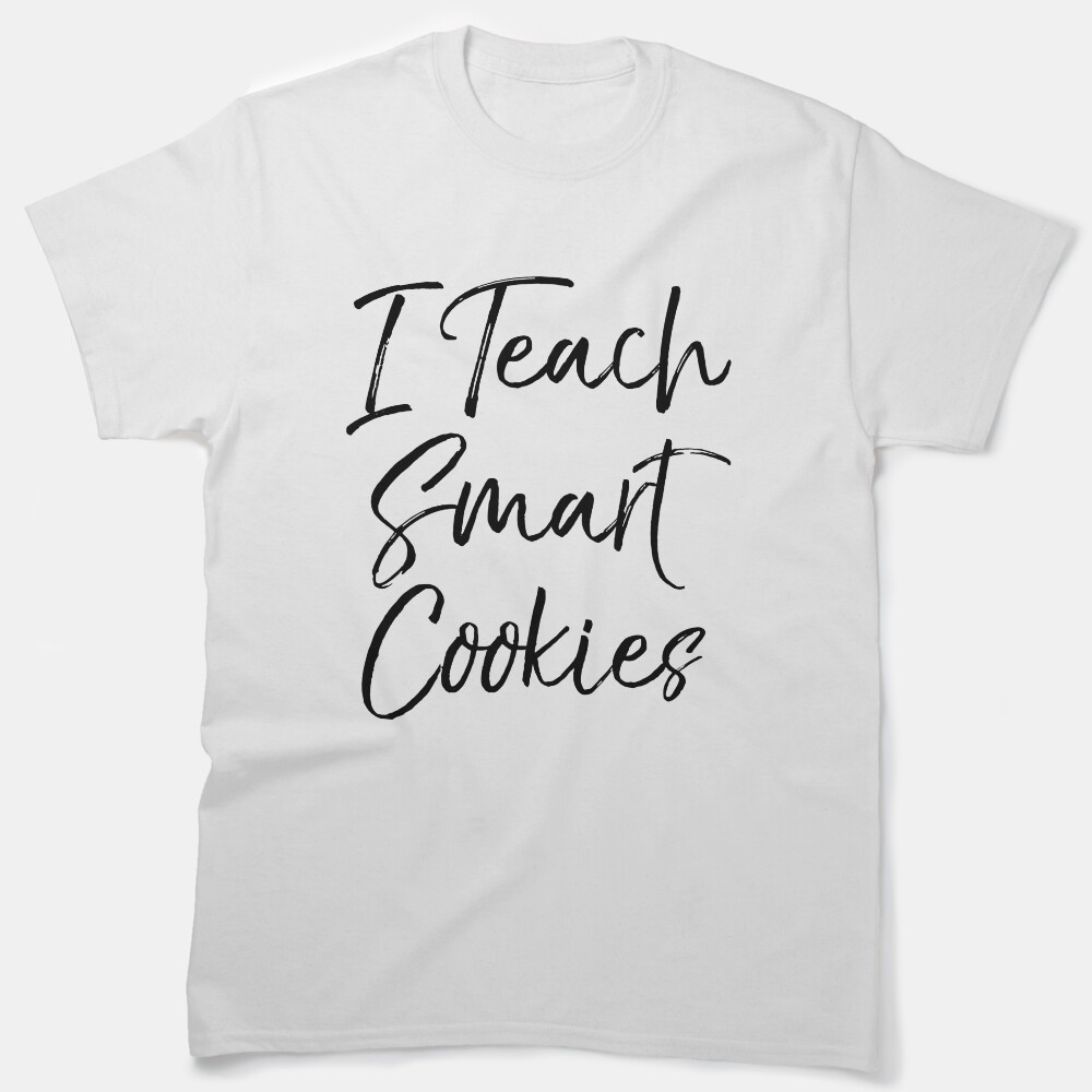 I Teach Smart Cookies Teaching Quote Classic T-Shirt