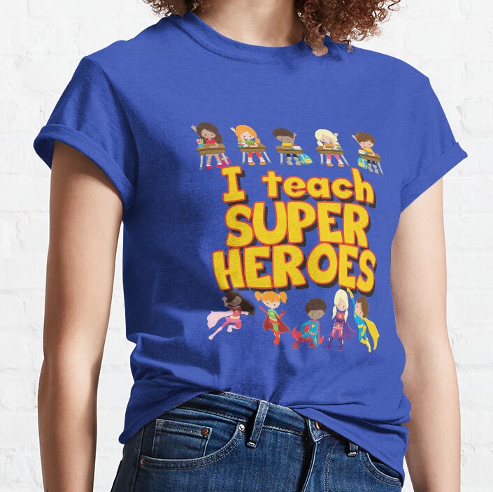 I Teach Super Heroes - Comic Book Hero Teacher - Teacher Appreciation - I Love My Students Classic T-Shirt