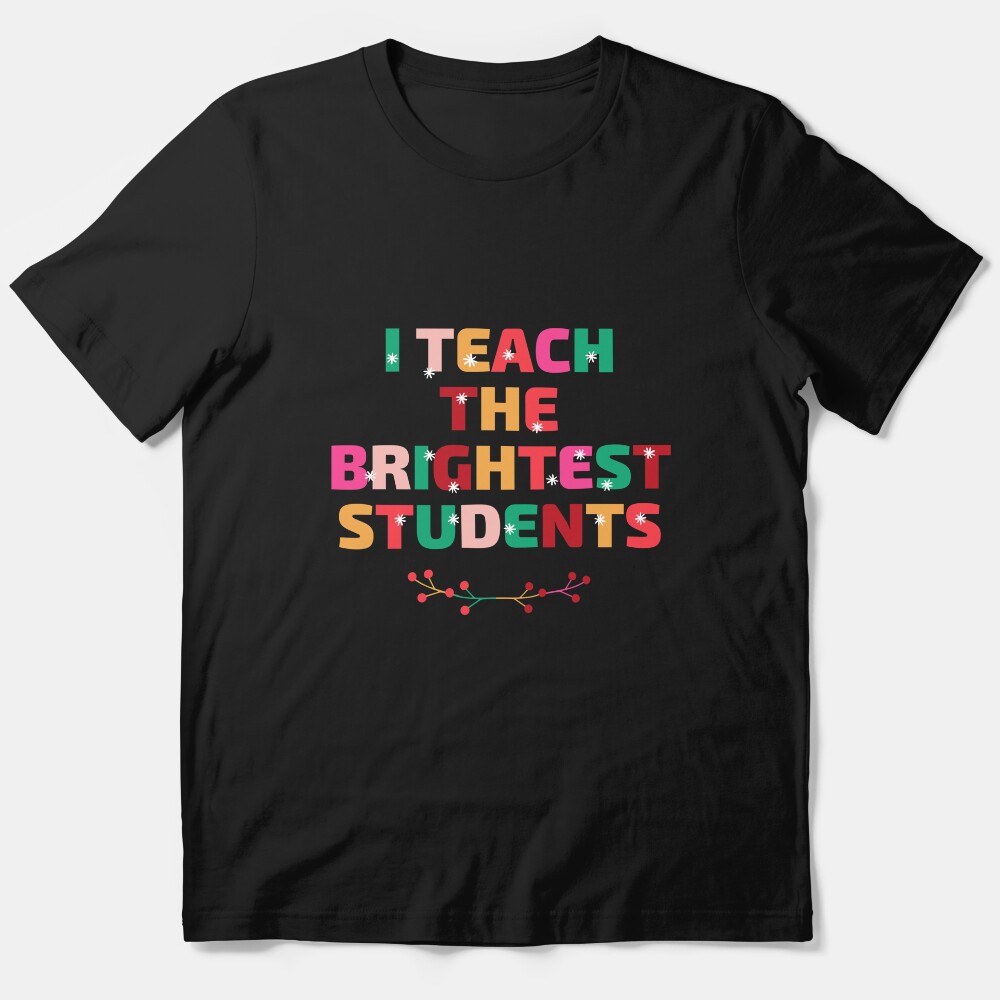 I Teach The Brightest Students Essential T-Shirt